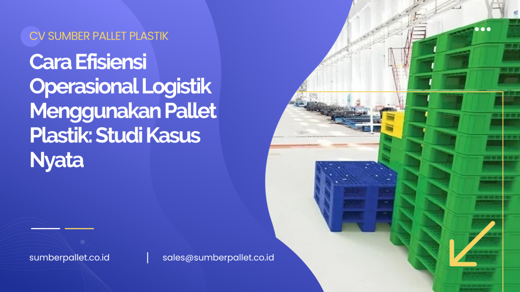 Cara Efisiensi Operasional Logistik Menggunakan Pallet Plastik: Studi Kasus Nyata