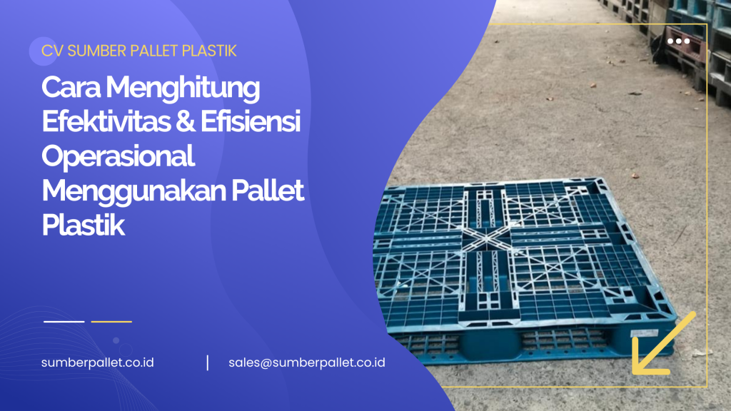 Cara Menghitung Efektivitas & Efisiensi Operasional Menggunakan Pallet Plastik