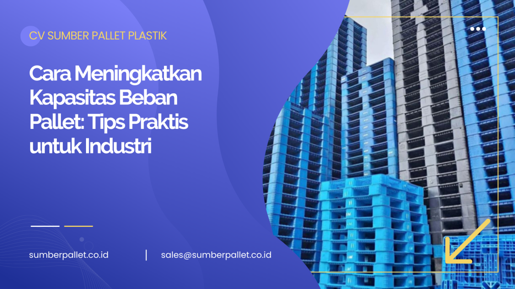 Cara Meningkatkan Kapasitas Beban Pallet: Tips Praktis untuk Industri