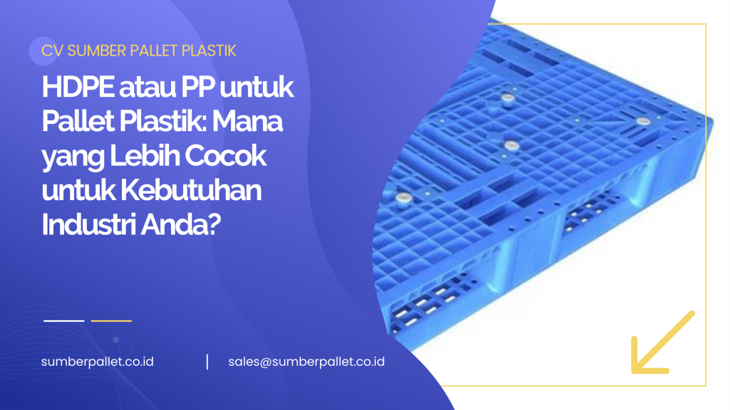 HDPE atau PP untuk Pallet Plastik: Mana yang Lebih Cocok untuk Kebutuhan Industri Anda?