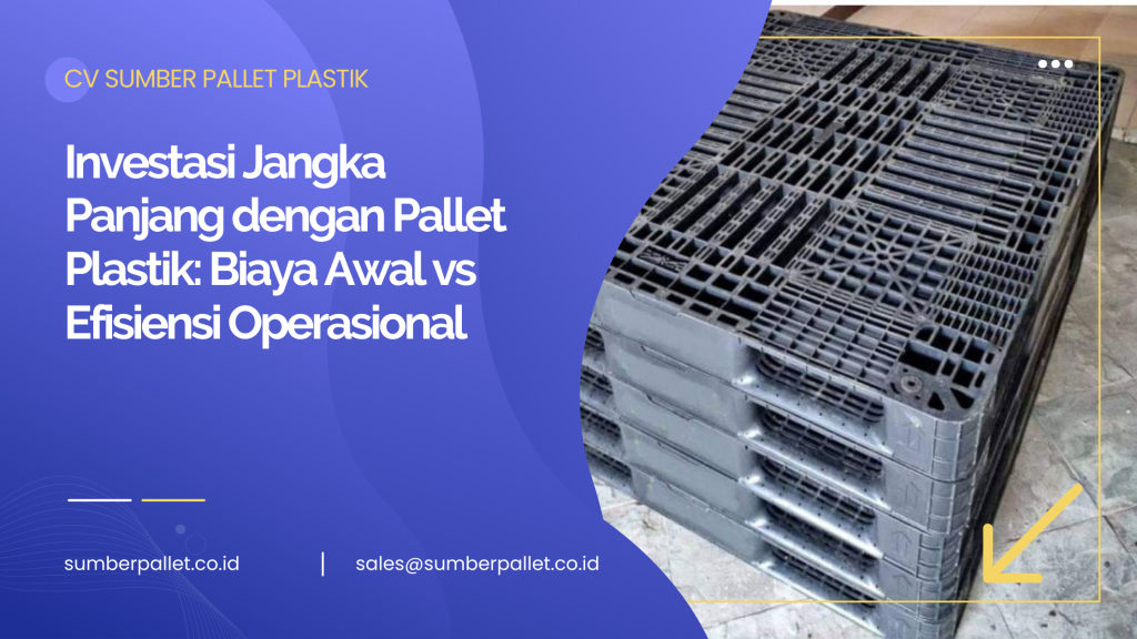 Investasi Jangka Panjang dengan Pallet Plastik: Biaya Awal vs Efisiensi Operasional