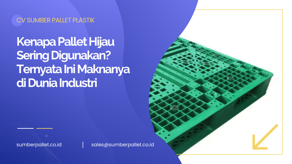 Kenapa Pallet Hijau Sering Digunakan? Ternyata Ini Maknanya di Dunia Industri