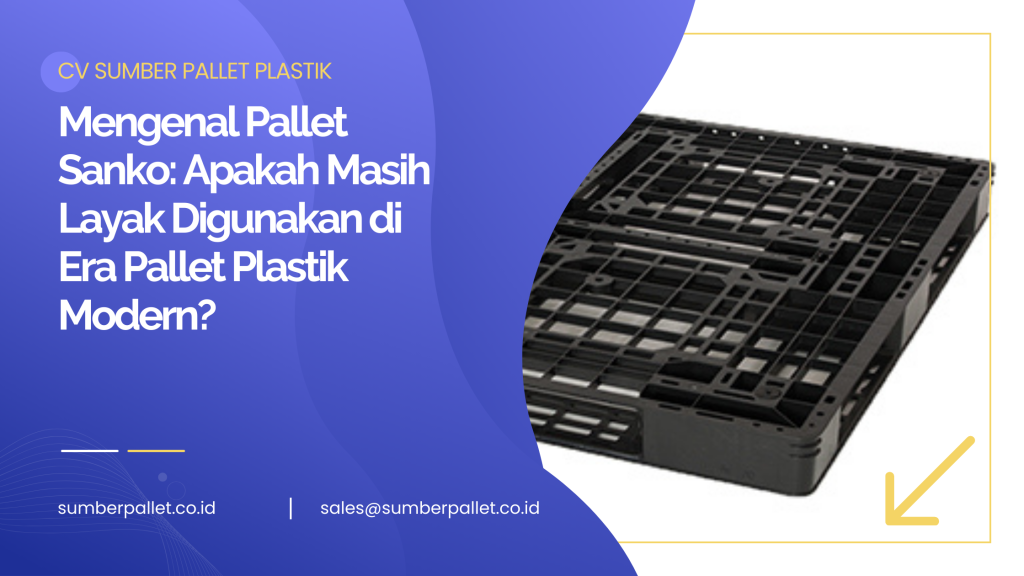 Mengenal Pallet Sanko: Apakah Masih Layak Digunakan di Era Pallet Plastik Modern?