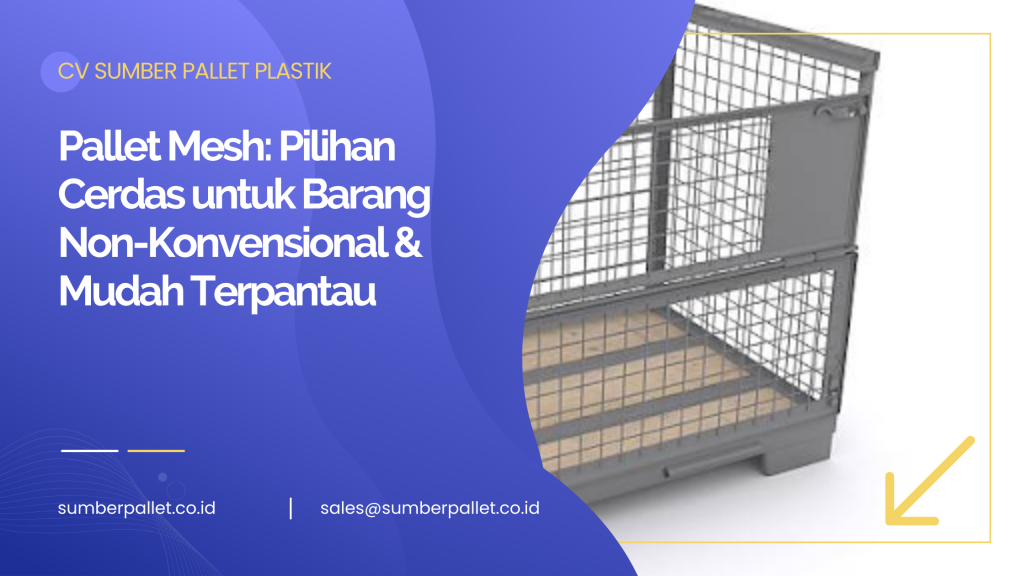 Pallet Mesh: Pilihan Cerdas untuk Barang Non-Konvensional & Mudah Terpantau