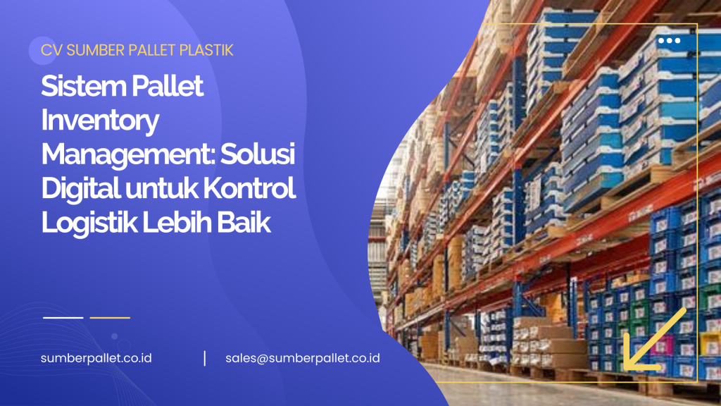 Sistem Pallet Inventory Management: Solusi Digital untuk Kontrol Logistik Lebih Baik