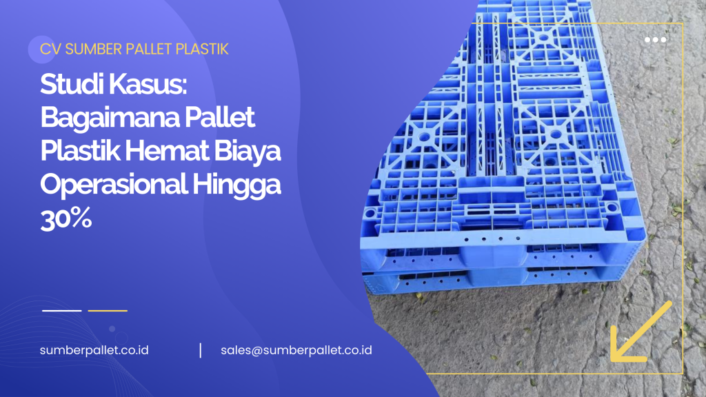 Studi Kasus: Bagaimana Pallet Plastik Hemat Biaya Operasional Hingga 30%