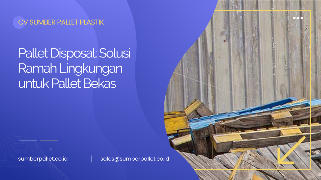 Pallet Disposal: Solusi Ramah Lingkungan untuk Pallet Bekas