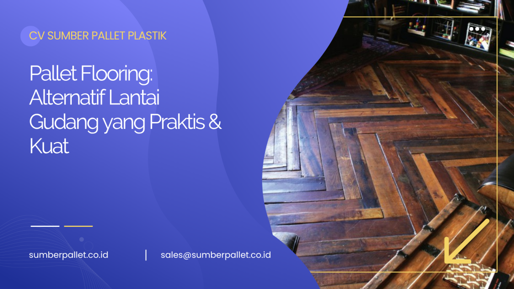Pallet Flooring: Alternatif Lantai Gudang yang Praktis & Kuat