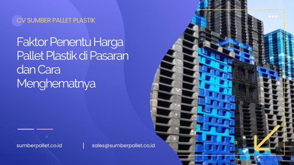 Faktor Penentu Harga Pallet Plastik di Pasaran dan Cara Menghematnya