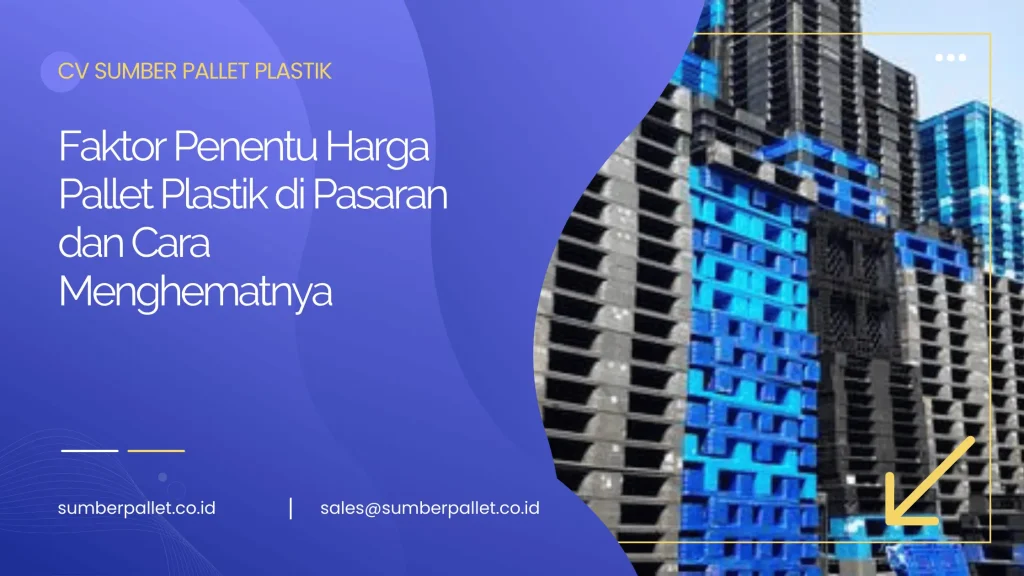Faktor Penentu Harga Pallet Plastik di Pasaran dan Cara Menghematnya